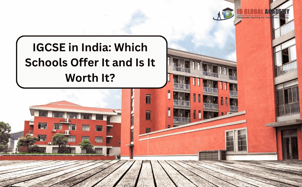 IGCSE in India: Which Schools Offer It and Is It Worth It? 