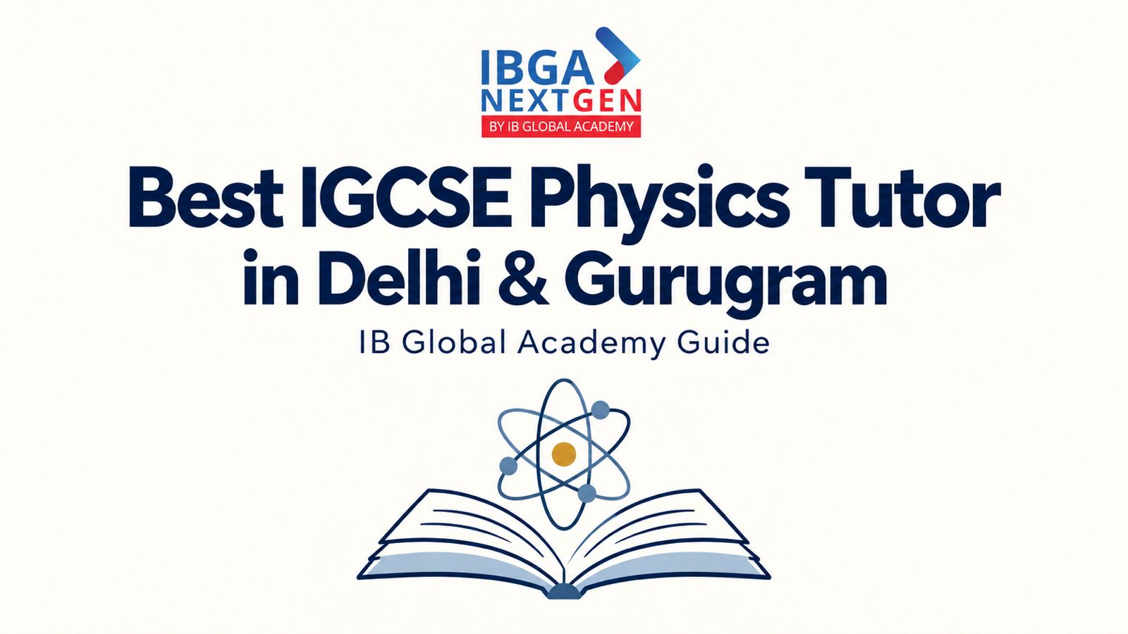 Best IGCSE Physics Tutor in Delhi & Gurugram | IB Global Academy Guide
